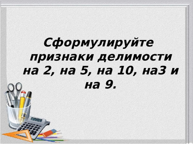  Сформулируйте признаки делимости на 2, на 5, на 10, на3 и на 9. 