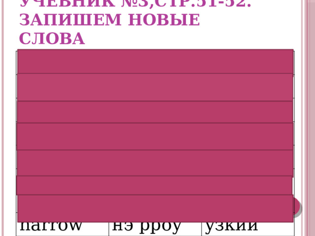 Учебник №3,стр.51-52.  Запишем новые слова sparrow спэ’роу yellow воробей йеллоу window уиндоу желтый rainbow окно рэйнбоу low лоу slow радуга низкий слоу narrow нэ’рроу медленный узкий 