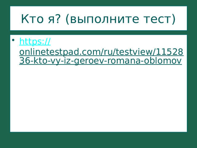 Кто я? (выполните тест) https:// onlinetestpad.com/ru/testview/1152836-kto-vy-iz-geroev-romana-oblomov  