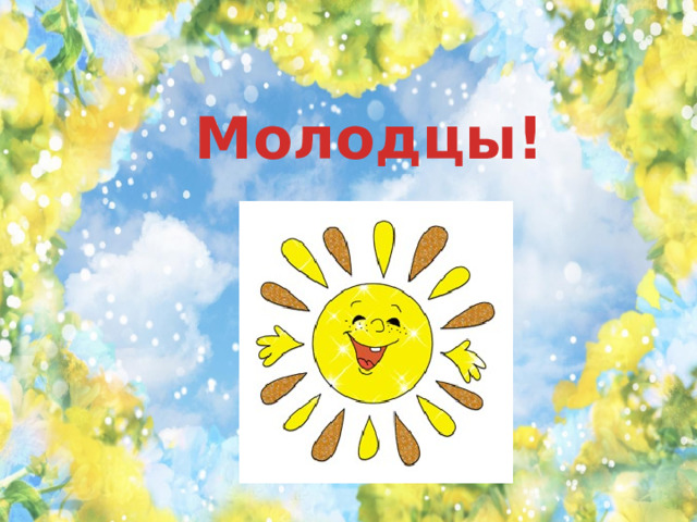 Молодцы!  