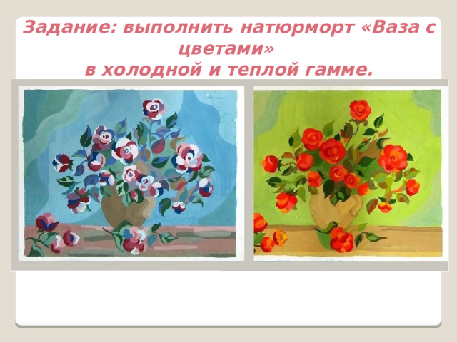 Задание: выполнить натюрморт «Ваза с цветами» в холодной и теплой гамме. 