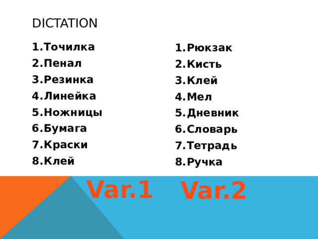 Dictation Точилка Пенал Резинка Линейка Ножницы Бумага Краски Клей Рюкзак Кисть Клей Мел Дневник Словарь Тетрадь Ручка   Var.1 Var.2 