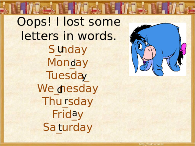 Oops! I lost some letters in words. u S_nday Mon_ay Tuesda_ We_nesday Thu_sday Frid_y Sa_urday d y d r a t 