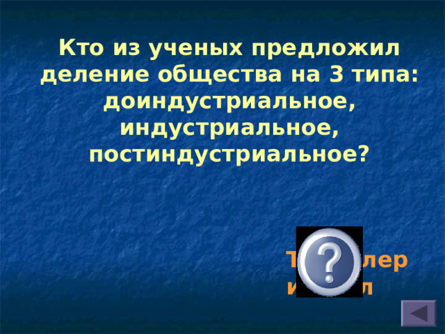 Кто из ученых предложил деление общества на 3 типа: доиндустриальное, индустриальное, постиндустриальное?   Тоффлер и Белл 