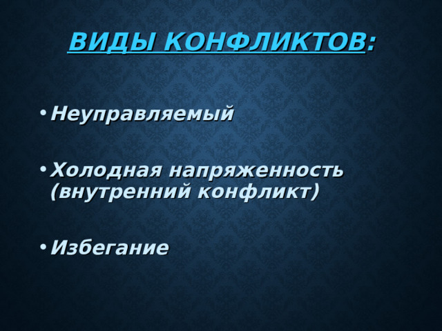 ВИДЫ КОНФЛИКТОВ : Неуправляемый  Холодная напряженность (внутренний конфликт)  Избегание   