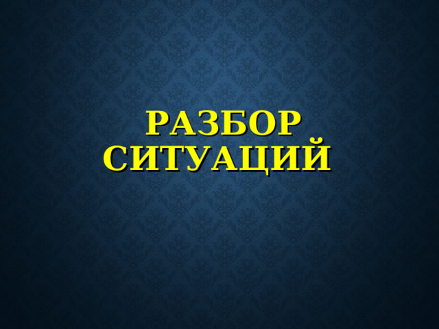 РАЗБОР СИТУАЦИЙ 