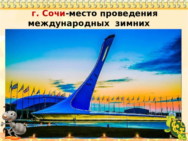 г. Сочи -место проведения международных зимних Олимпийских игр 2014 года.   Олимпийский городок Спортивный дворец «Айсберг» 