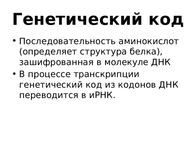 Генетический код Последовательность аминокислот (определяет структура белка), зашифрованная в молекуле ДНК В процессе транскрипции генетический код из кодонов ДНК переводится в иРНК. 