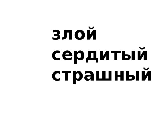  злой  сердитый  страшный 