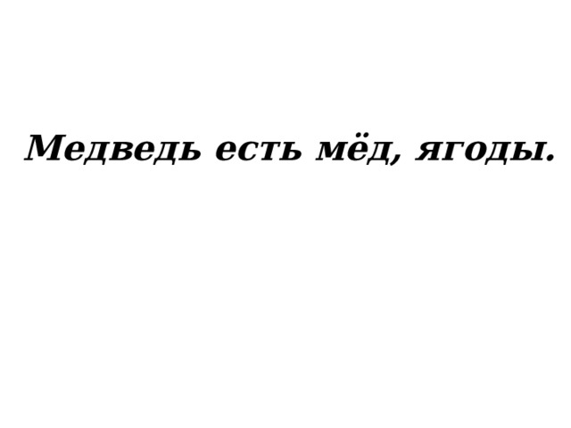   Медведь есть мёд, ягоды.   
