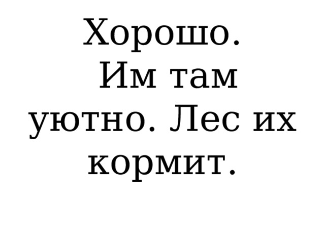Хорошо.  Им там уютно. Лес их кормит. 