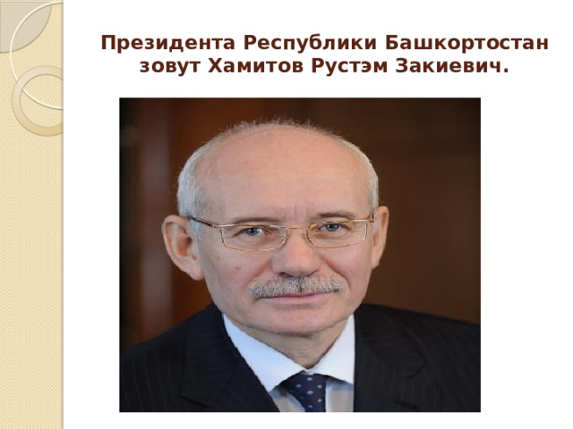 Президента Республики Башкортостан зовут Хамитов Рустэм Закиевич. 