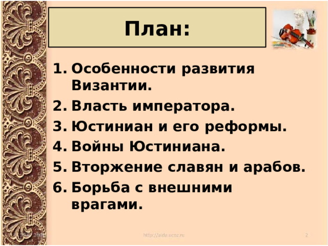План: Особенности развития Византии. Власть императора. Юстиниан и его реформы. Войны Юстиниана. Вторжение славян и арабов. Борьба с внешними врагами. 