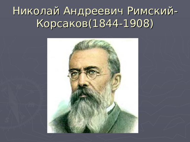 Николай Андреевич Римский-Корсаков(1844-1908) 
