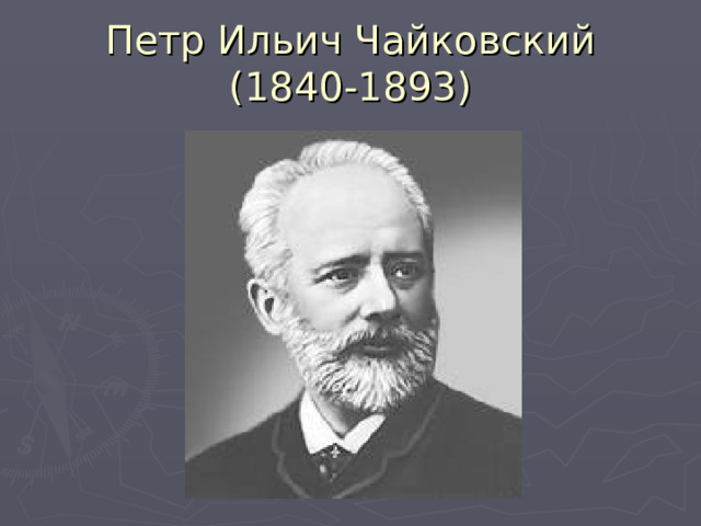 Петр Ильич Чайковский  (1840-1893) 