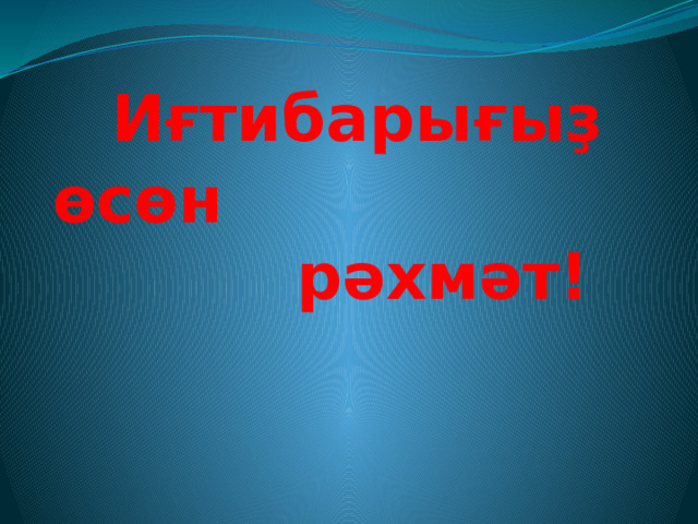   Иғтибарығыҙ өсөн  рәхмәт! 