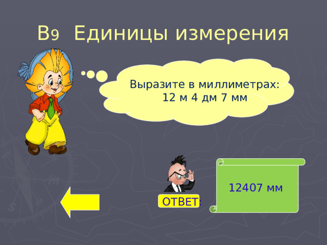 В 9 Единицы измерения Выразите в миллиметрах: 12 м 4 дм 7 мм 12407 мм ОТВЕТ: 