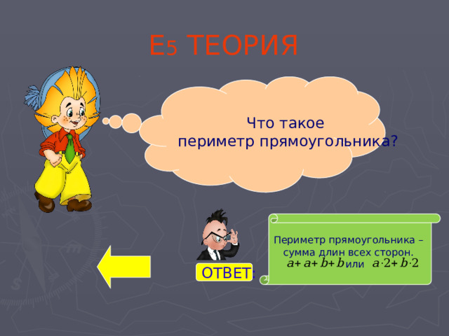 Е 5 ТЕОРИЯ Что такое периметр прямоугольника? Периметр прямоугольника – сумма длин всех сторон.  или ОТВЕТ: 