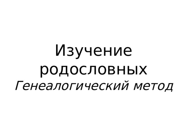 Изучение родословных Генеалогический метод 