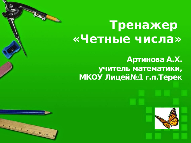  Тренажер «Четные числа»     Артинова А.Х. учитель математики,  МКОУ Лицей№1 г.п.Терек   