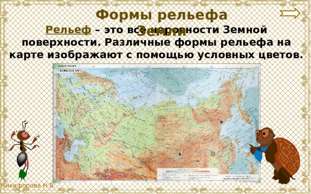 Формы рельефа Земли Рельеф – это все неровности Земной поверхности. Различные формы рельефа на карте изображают с помощью условных цветов. 