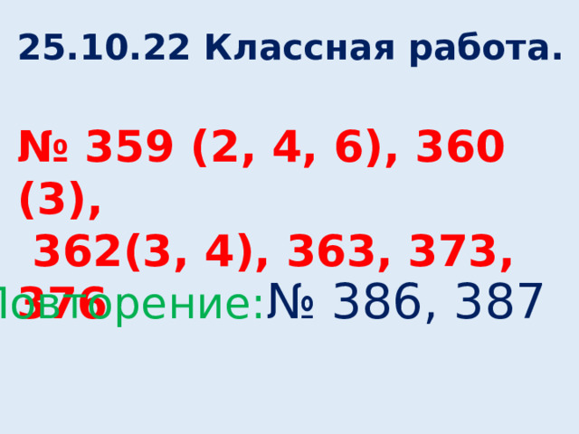 25.10.22 Классная работа.  № 359 (2, 4, 6), 360 (3),  362(3, 4), 363, 373, 376 Повторение: № 386, 387 