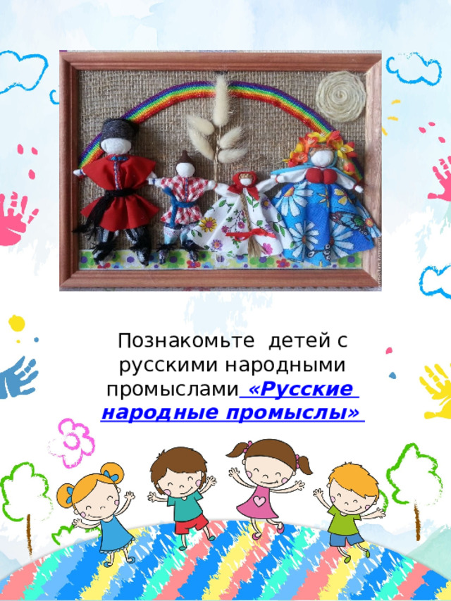 Познакомьте детей с русскими народными промыслами «Русские народные промыслы»  