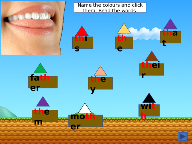 Name the colours and click them. Read the words. th at th e th is th eir fa th er th ey wi th th em mo th er 