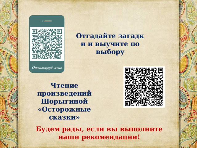 Отгадайте загадки и выучите по выбору  Чтение произведений Шорыгиной «Осторожные сказки» Будем рады, если вы выполните наши рекомендации! 