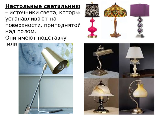 Настольные светильники – источники света, которые устанавливают на поверхности, приподнятой над полом. Они имеют подставку  или зажим. 