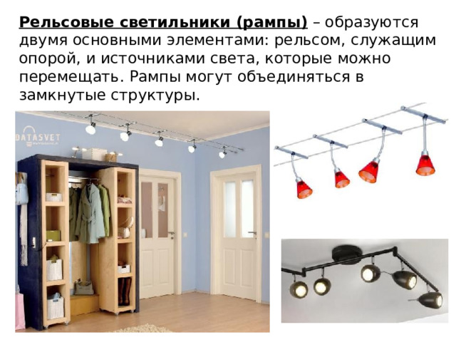 Рельсовые светильники (рампы) – образуются двумя основными элементами: рельсом, служащим опорой, и источниками света, которые можно перемещать. Рампы могут объединяться в замкнутые структуры. 