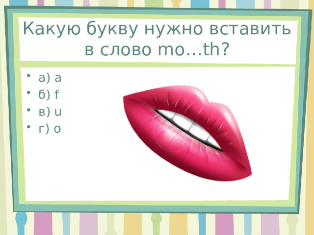 Какую букву нужно вставить в слово mo…th? а) a б) f в) u г) o 