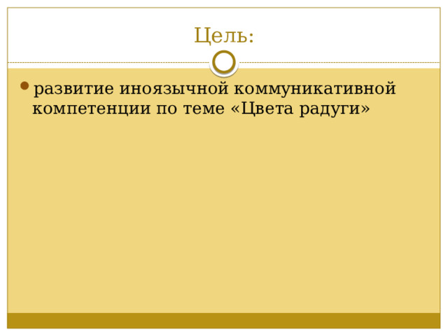 Цель: развитие иноязычной коммуникативной компетенции по теме «Цвета радуги» 