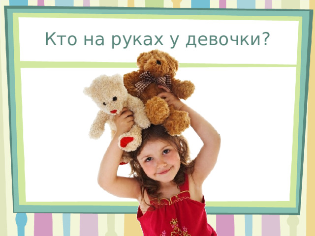 Кто на руках у девочки? 