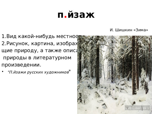 п . йзаж  И. Шишкин «Зима» 1.Вид какой-нибудь местности. 2.Рисунок, картина, изображаю- щие природу, а также описание  природы в литературном произведении. 