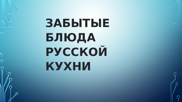 ЗАБЫТЫЕ БЛЮДА РУССКОЙ КУХНИ 