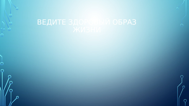Ведите здоровый образ жизни 