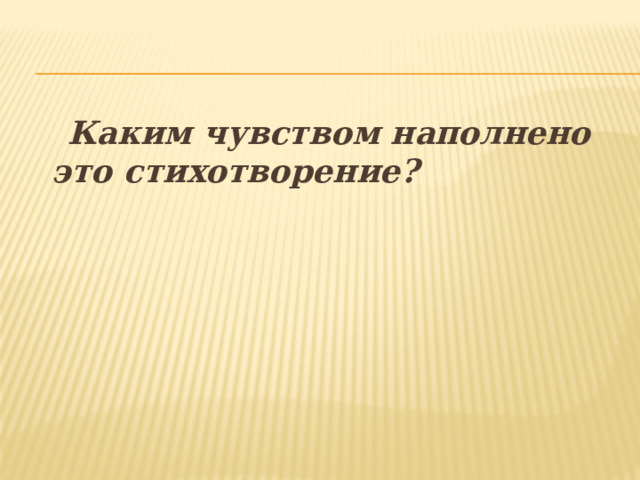  Каким чувством наполнено это стихотворение? 