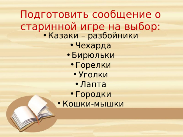 Подготовить сообщение о старинной игре на выбор: Казаки – разбойники Чехарда Бирюльки Горелки Уголки Лапта Городки Кошки-мышки 