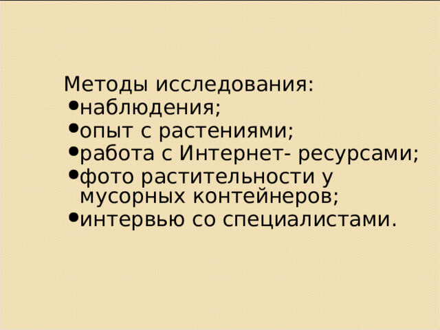 Методы исследования: наблюдения; опыт с растениями; работа с Интернет- ресурсами; фото растительности у мусорных контейнеров; интервью со специалистами . 