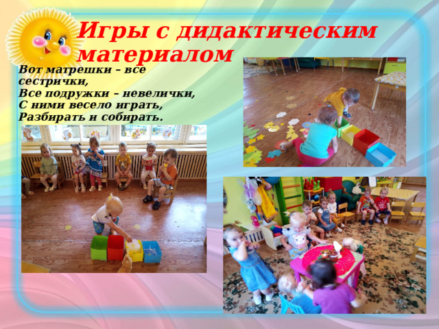 Игры с дидактическим материалом Вот матрешки – все сестрички, Все подружки – невелички, С ними весело играть, Разбирать и собирать. 