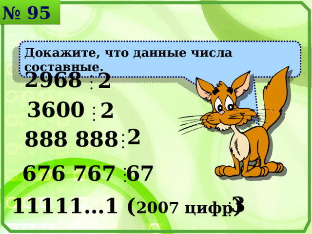 № 95 Докажите, что данные числа составные. 2968 2 3600 2 2 888 888 Математика 6 класс. Н.Я.Виленкин. №90. 676 767 67 3 11111…1 ( 2007 цифр ) 7 