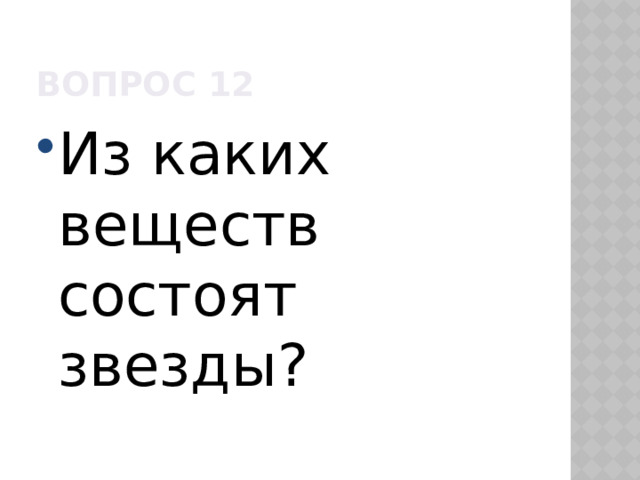 Вопрос 12 Из каких веществ состоят звезды? 