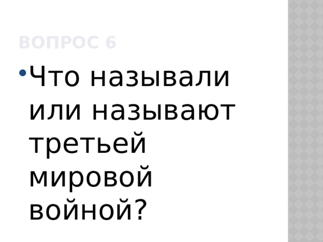 Вопрос 6 Что называли или называют третьей мировой войной? 