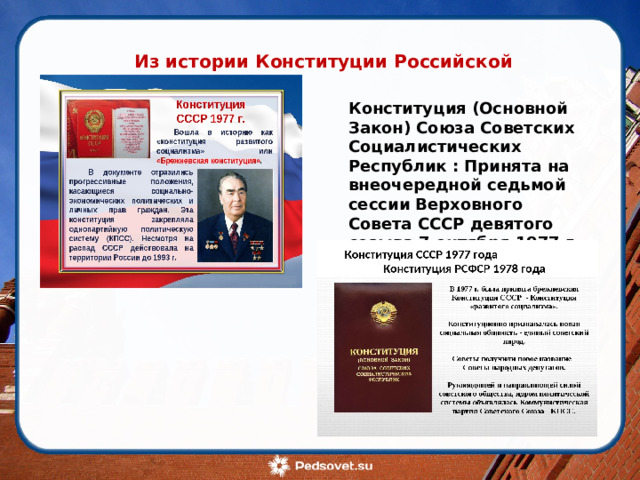 Из истории Конституции Российской Федерации Конституция (Основной Закон) Союза Советских Социалистических Республик : Принята на внеочередной седьмой сессии Верховного Совета СССР девятого созыва 7 октября 1977 г.  