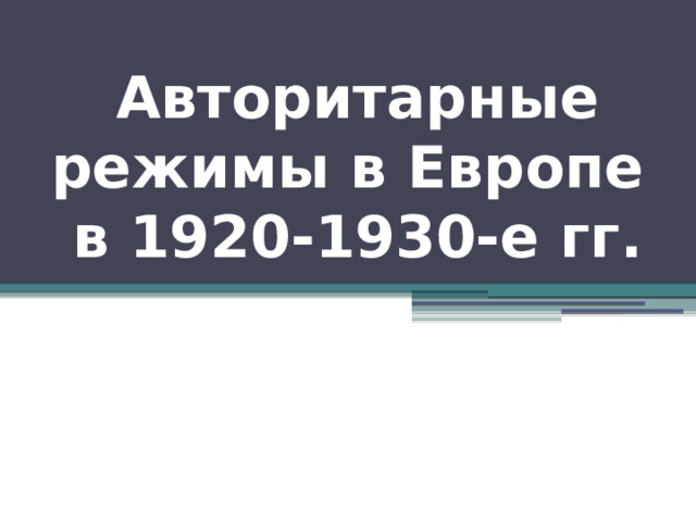 Авторитарные режимы в Европе  в 1920-1930-е гг. 