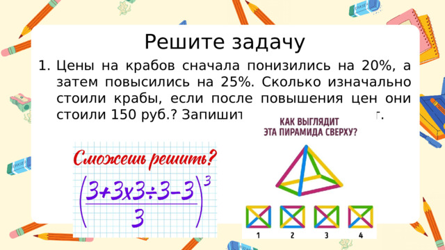 Решите задачу Цены на крабов сначала понизились на 20%, а затем повысились на 25%. Сколько изначально стоили крабы, если после повышения цен они стоили 150 руб.? Запишите решение и ответ.  