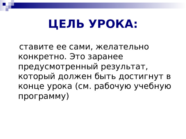 ЦЕЛЬ УРОКА:  ставите ее сами, желательно конкретно. Это заранее предусмотренный результат, который должен быть достигнут в конце урока (см. рабочую учебную программу) 
