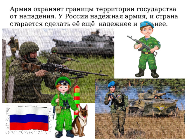 Армия охраняет границы территории государства от нападения. У России надёжная армия, и страна старается сделать её ещё  надежнее и сильнее. 