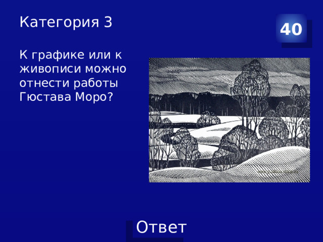 Категория 3   К графике или к живописи можно отнести работы Гюстава Моро? 40 